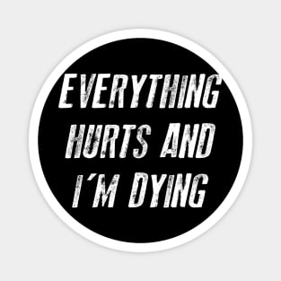 Everything Hurts And I'm Dying Sarcsam Gift Sarcastic Shirt , Womens Shirt , Funny Humorous T-Shirt | Sarcastic Gifts Magnet